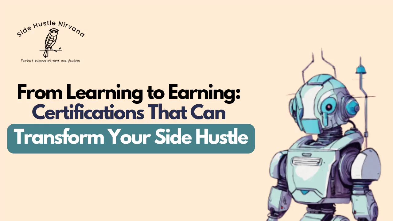 From Learning to Earning: Certifications That Can Transform Your Side Hustle