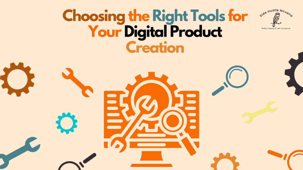 Choosing the Right Tools for Your Digital Product Creation