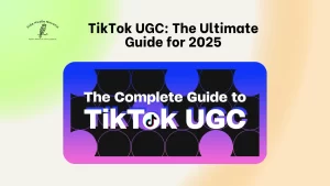 TikTok UGC: The Ultimate Guide for 2025