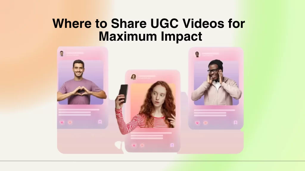 Where to Share UGC Videos for Maximum Impact