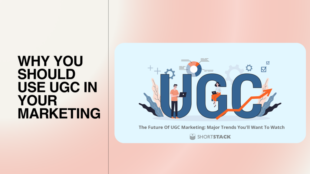 Why You Should Use UGC in Your Marketing