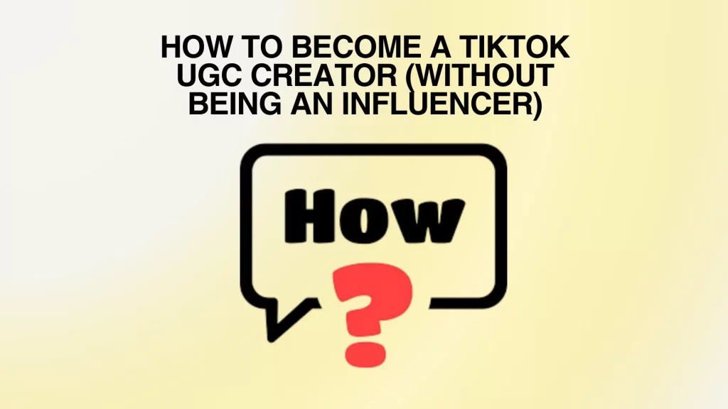 How to Become a TikTok UGC Creator (Without Being an Influencer)