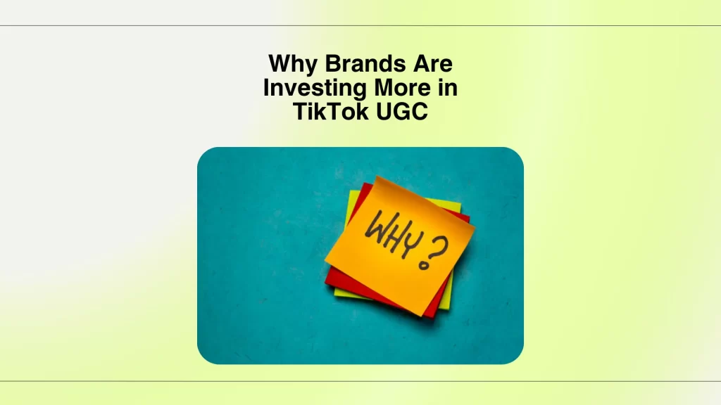 Why Brands Are Investing More in TikTok UGC