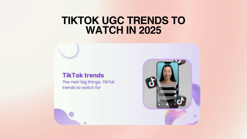 TikTok UGC Trends to Watch in 2025